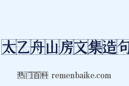 太乙舟山房文集造句是什么意思的图片